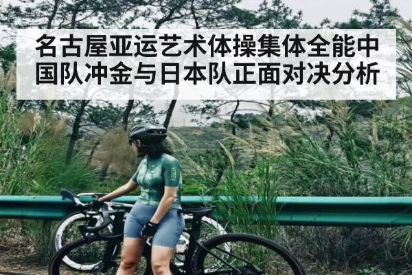 名古屋亚运艺术体操集体全能中国队冲金与日本队正面对决分析（kaiyun）